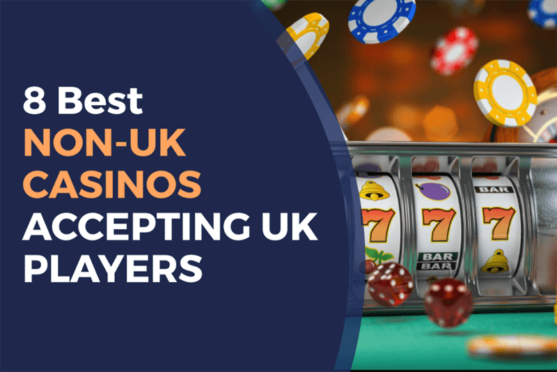 Exploring Non-UK Casinos That Accept UK Players